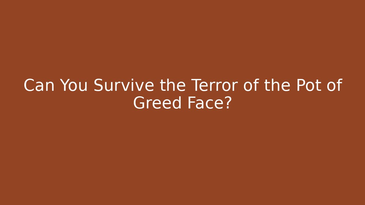 Can You Survive the Terror of the Pot of Greed Face?