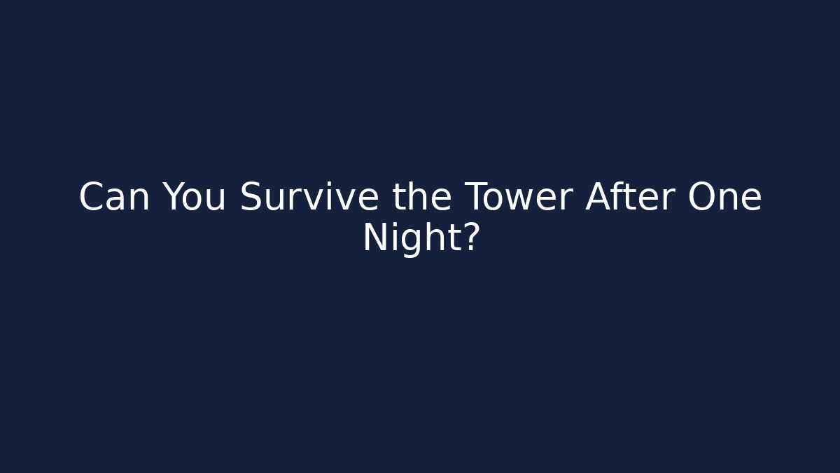 Can You Survive the Tower After One Night?