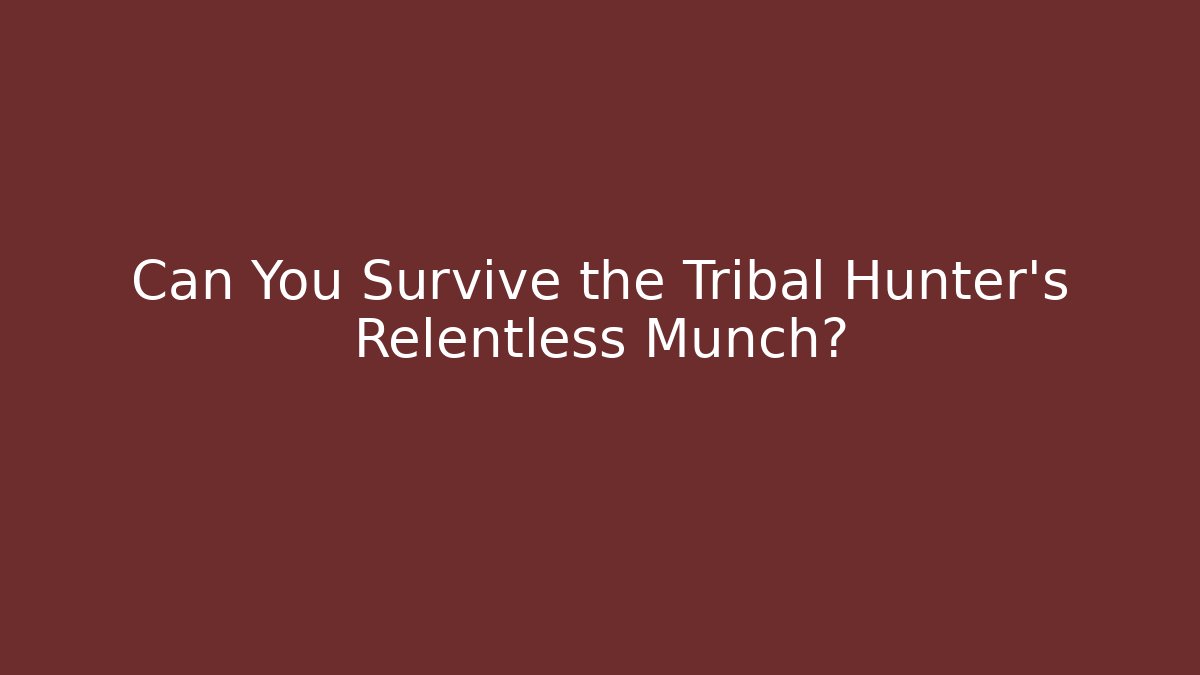 Can You Survive the Tribal Hunter's Relentless Munch?