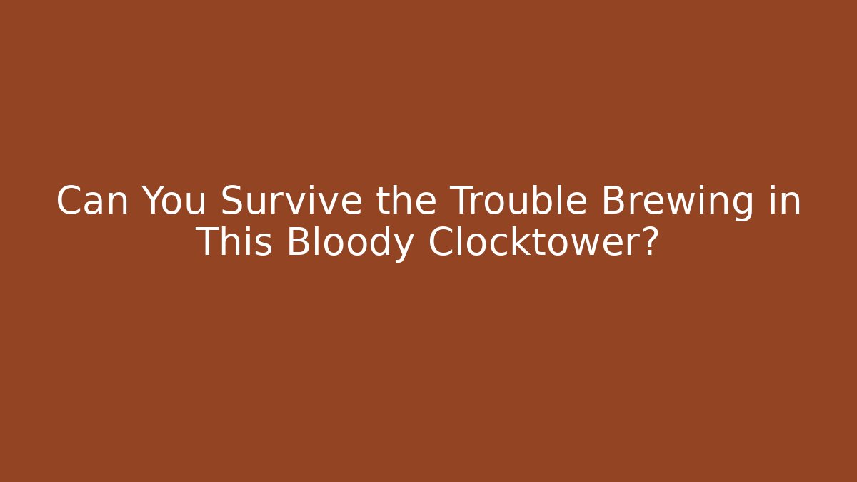 Can You Survive the Trouble Brewing in This Bloody Clocktower?