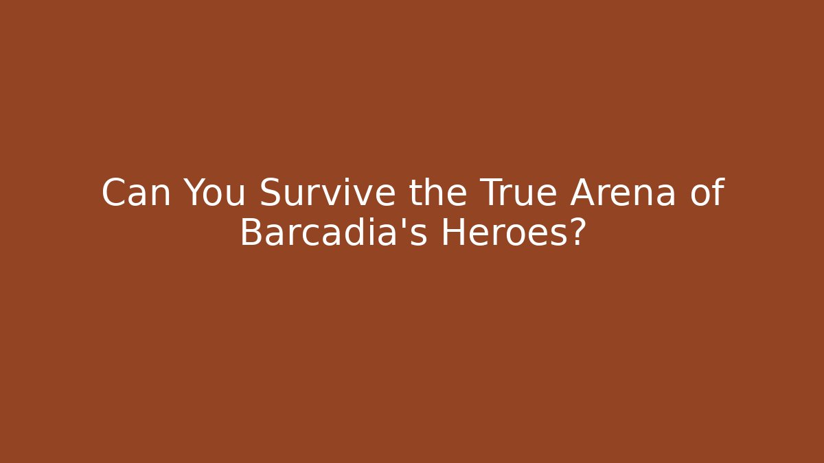 Can You Survive the True Arena of Barcadia's Heroes?