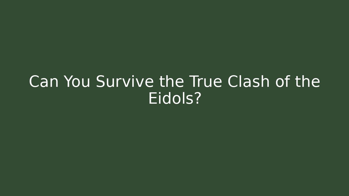 Can You Survive the True Clash of the Eidols?