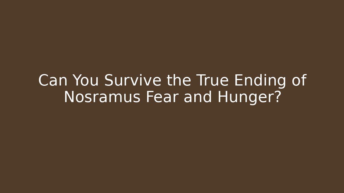 Can You Survive the True Ending of Nosramus Fear and Hunger?