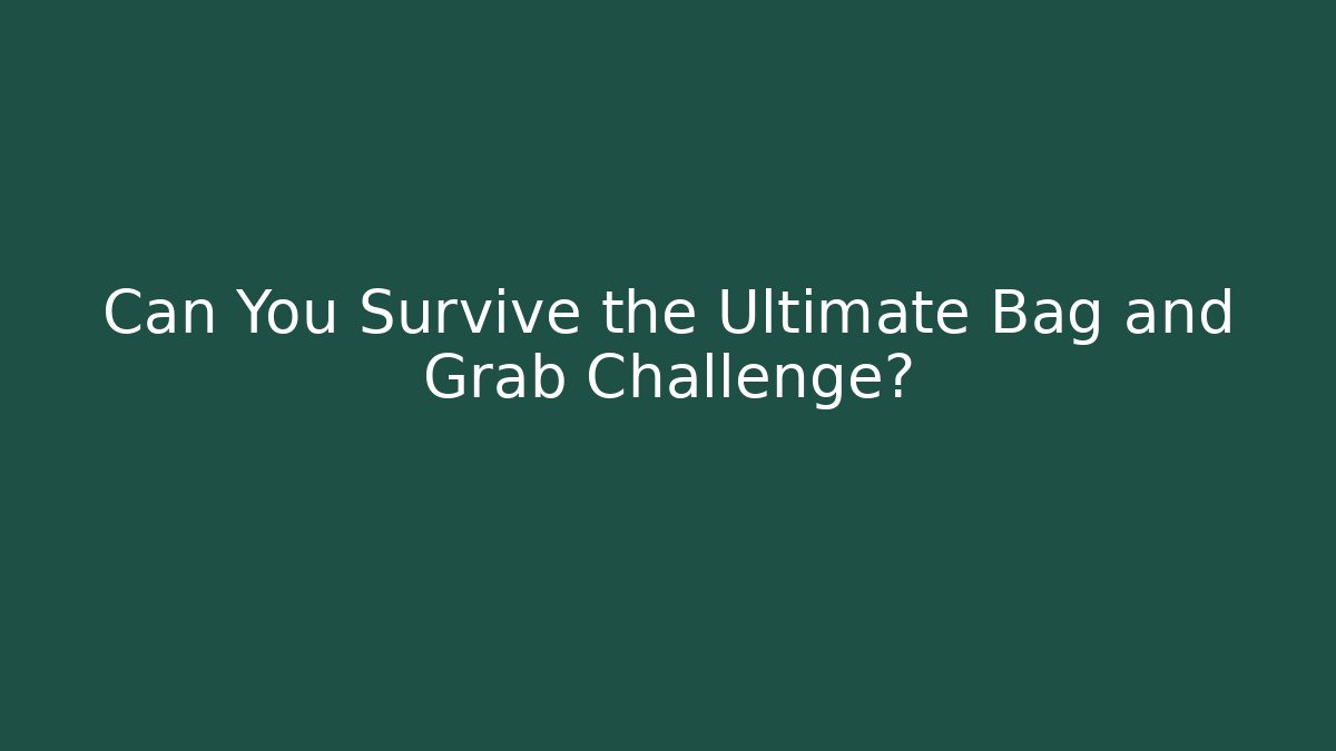 Can You Survive the Ultimate Bag and Grab Challenge?