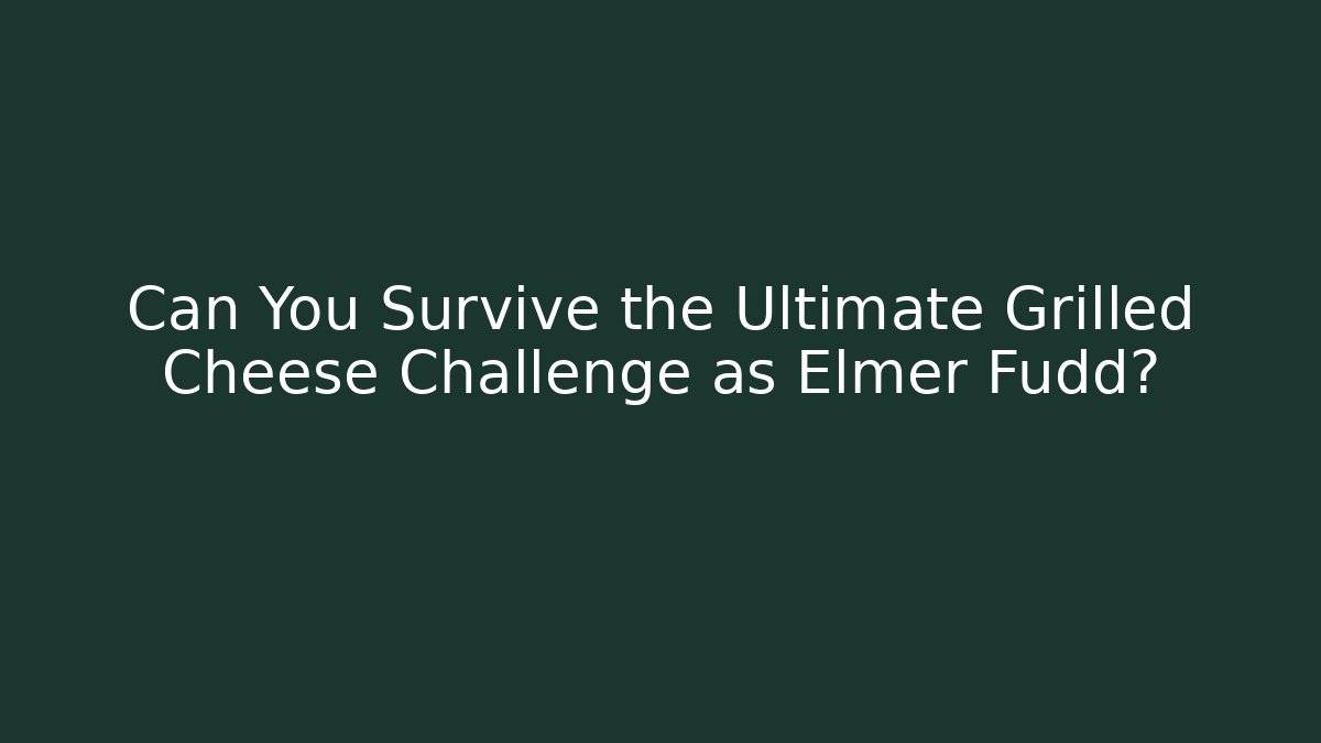Can You Survive the Ultimate Grilled Cheese Challenge as Elmer Fudd?