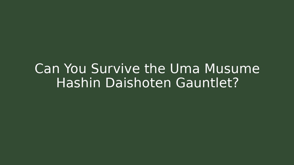Can You Survive the Uma Musume Hashin Daishoten Gauntlet?