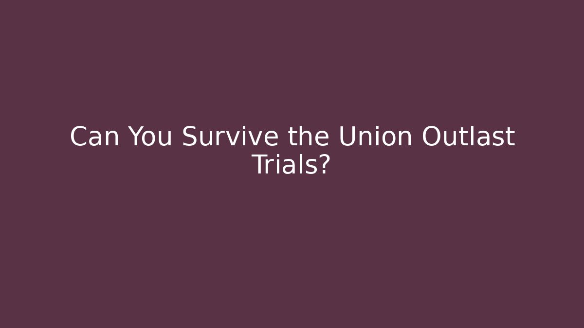 Can You Survive the Union Outlast Trials?