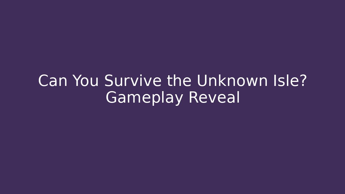 Can You Survive the Unknown Isle? Gameplay Reveal