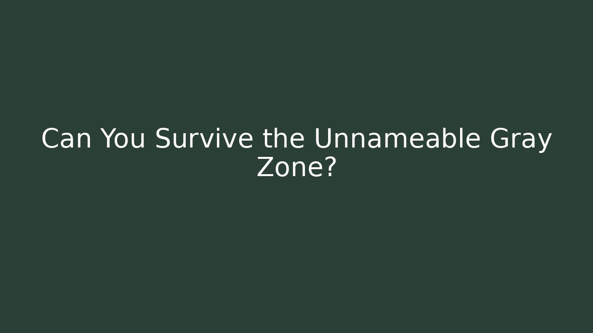 Can You Survive the Unnameable Gray Zone?