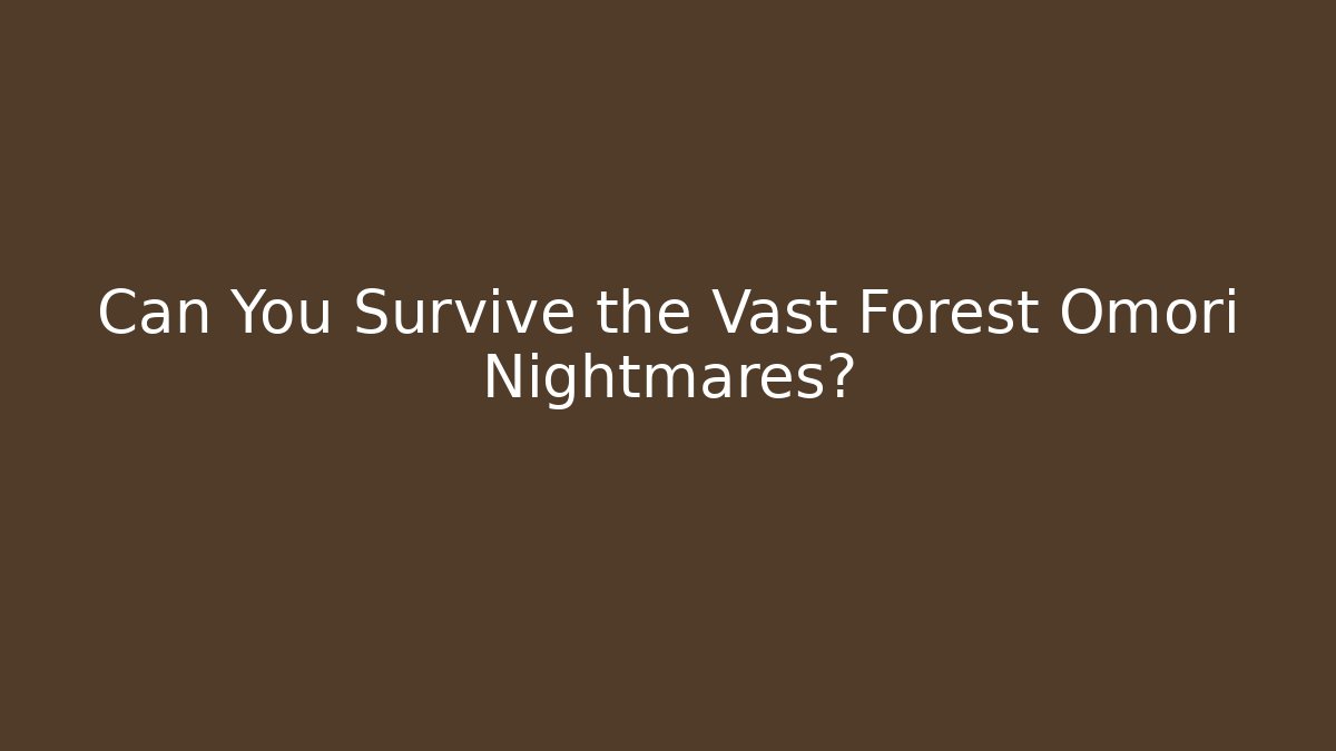 Can You Survive the Vast Forest Omori Nightmares?