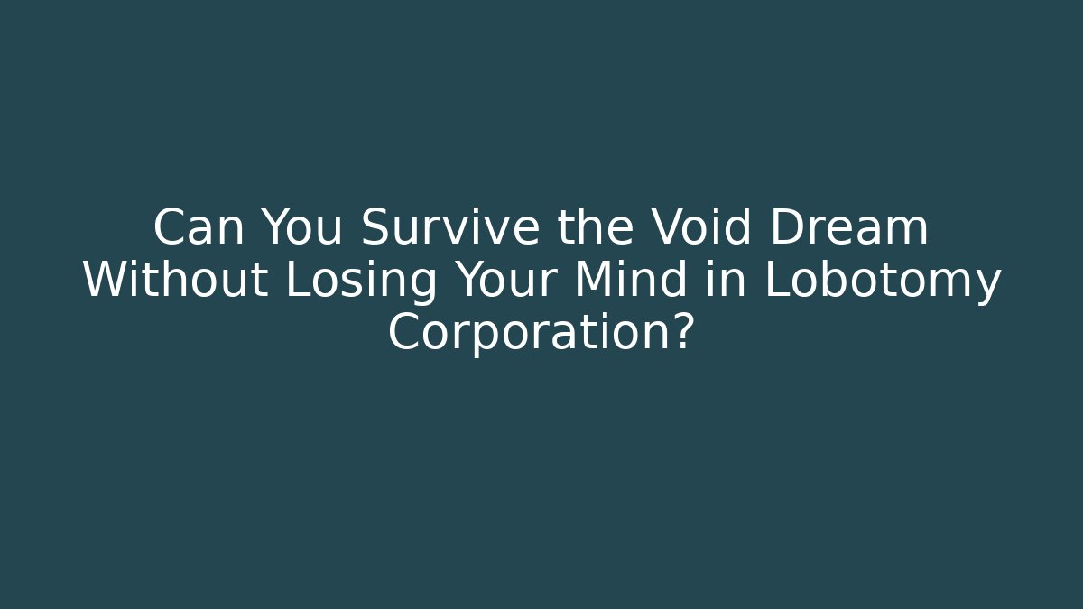 Can You Survive the Void Dream Without Losing Your Mind in Lobotomy Corporation?