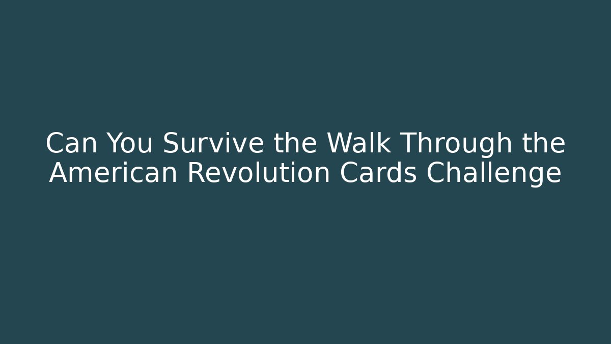 Can You Survive the Walk Through the American Revolution Cards Challenge
