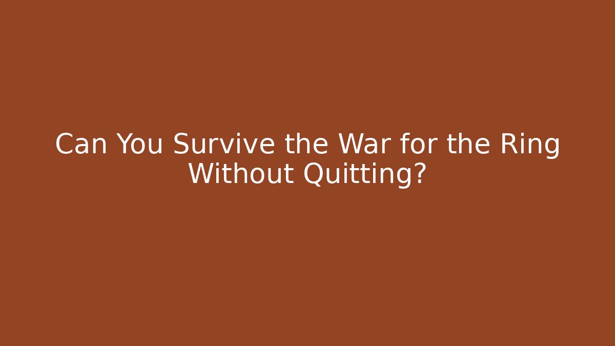 Can You Survive the War for the Ring Without Quitting? - Create More Assets