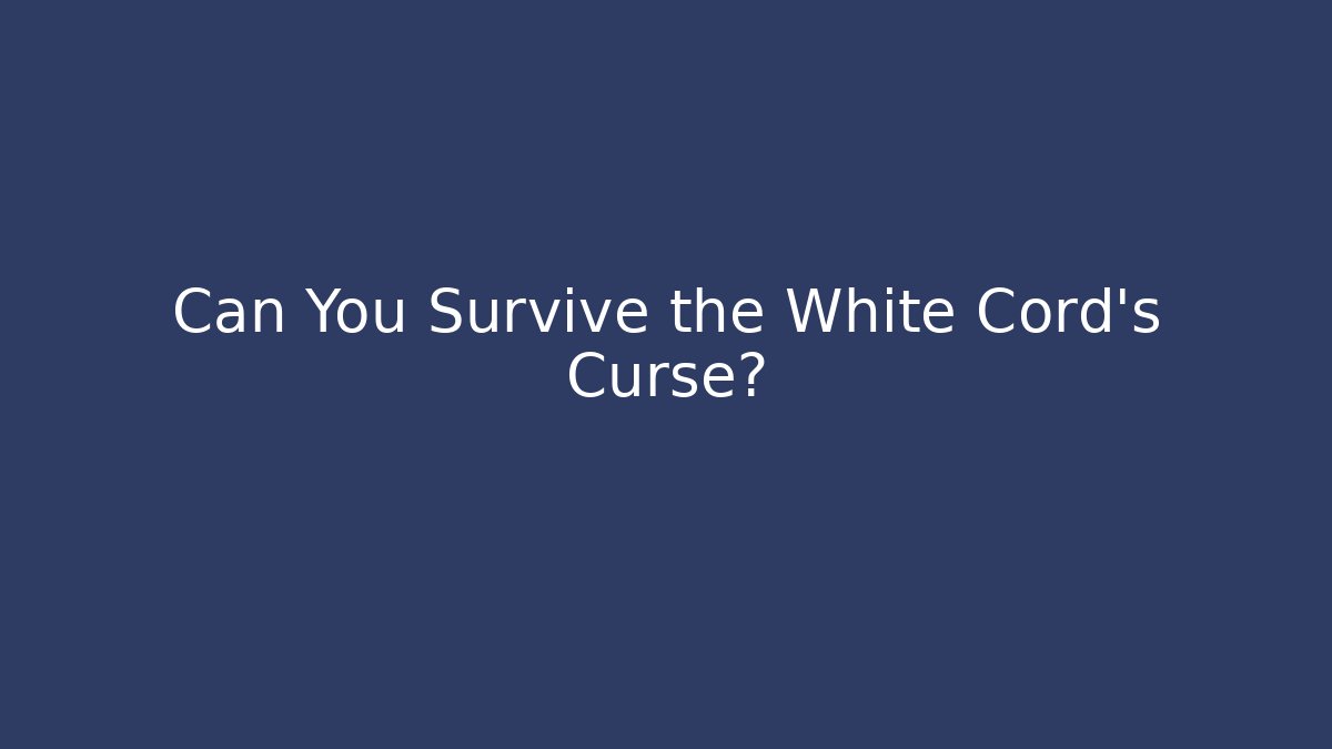 Can You Survive the White Cord's Curse?