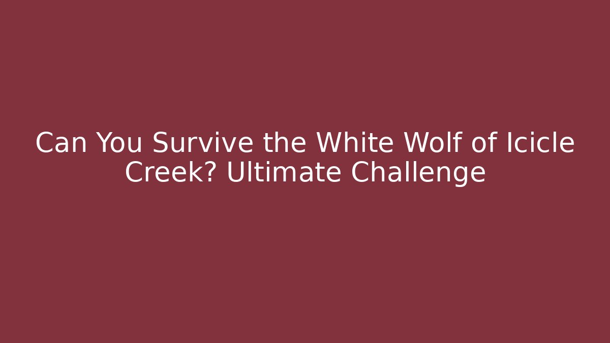 Can You Survive the White Wolf of Icicle Creek? Ultimate Challenge