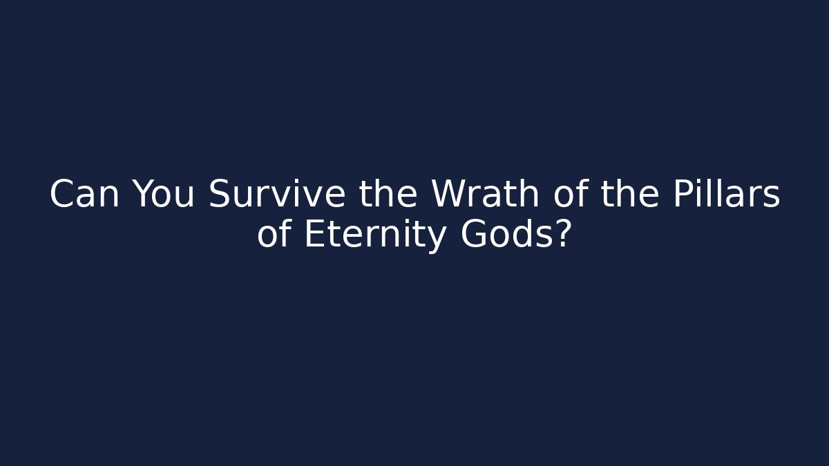 Can You Survive the Wrath of the Pillars of Eternity Gods?