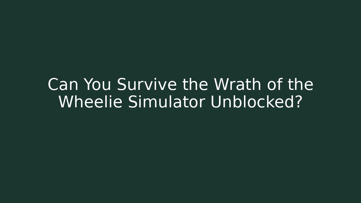 Can You Survive the Wrath of the Wheelie Simulator Unblocked?