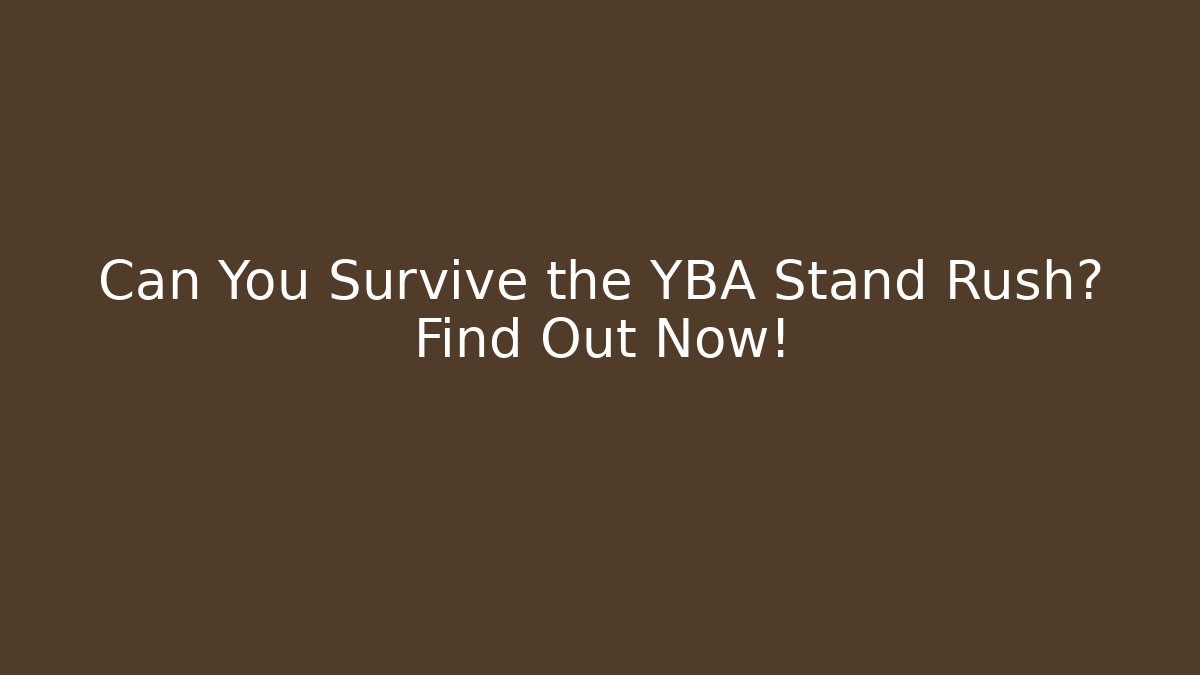 Can You Survive the YBA Stand Rush? Find Out Now!