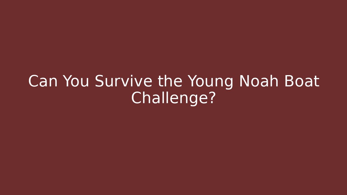 Can You Survive the Young Noah Boat Challenge? - Create More Assets