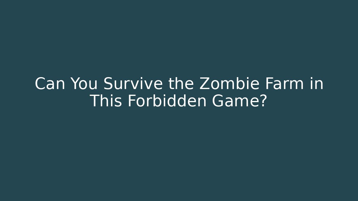 Can You Survive the Zombie Farm in This Forbidden Game?