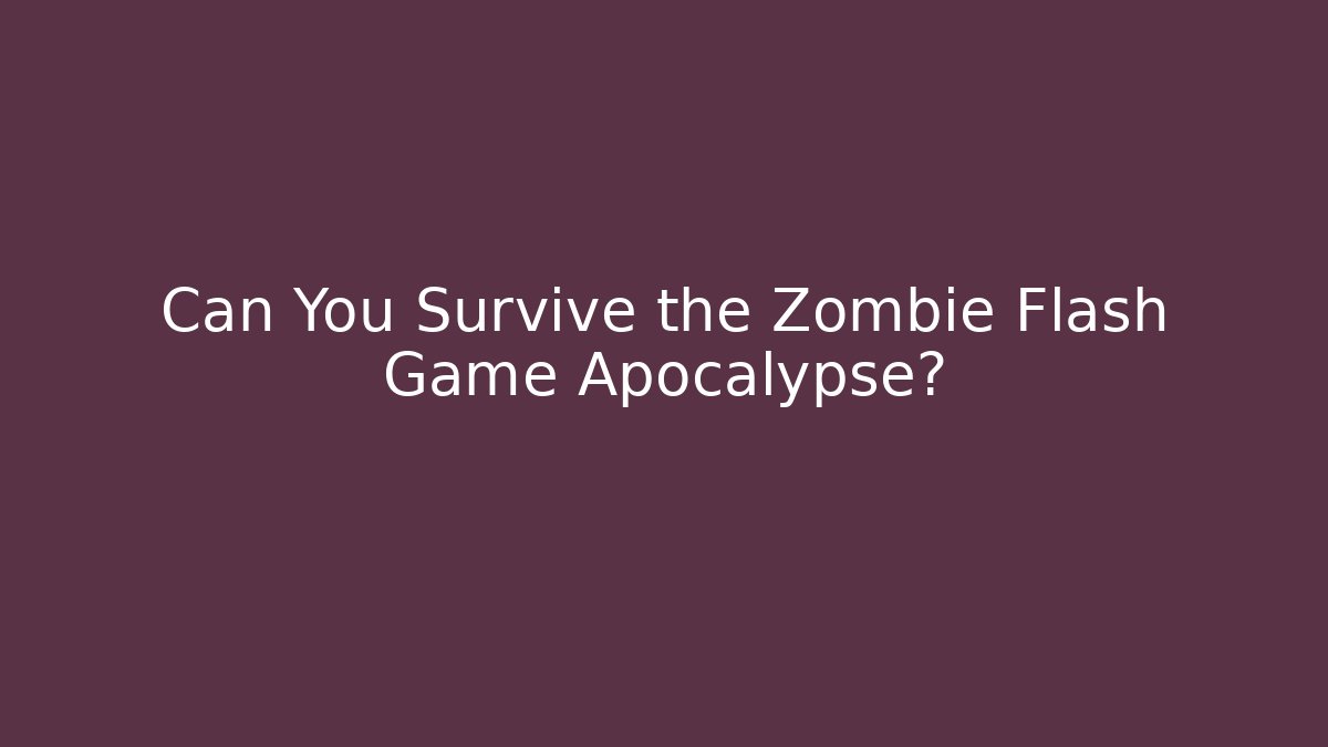 Can You Survive the Zombie Flash Game Apocalypse?