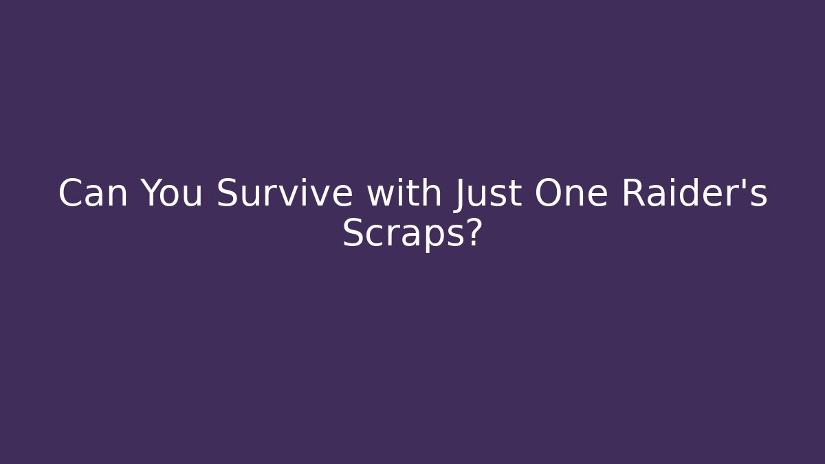 Can You Survive with Just One Raider's Scraps?