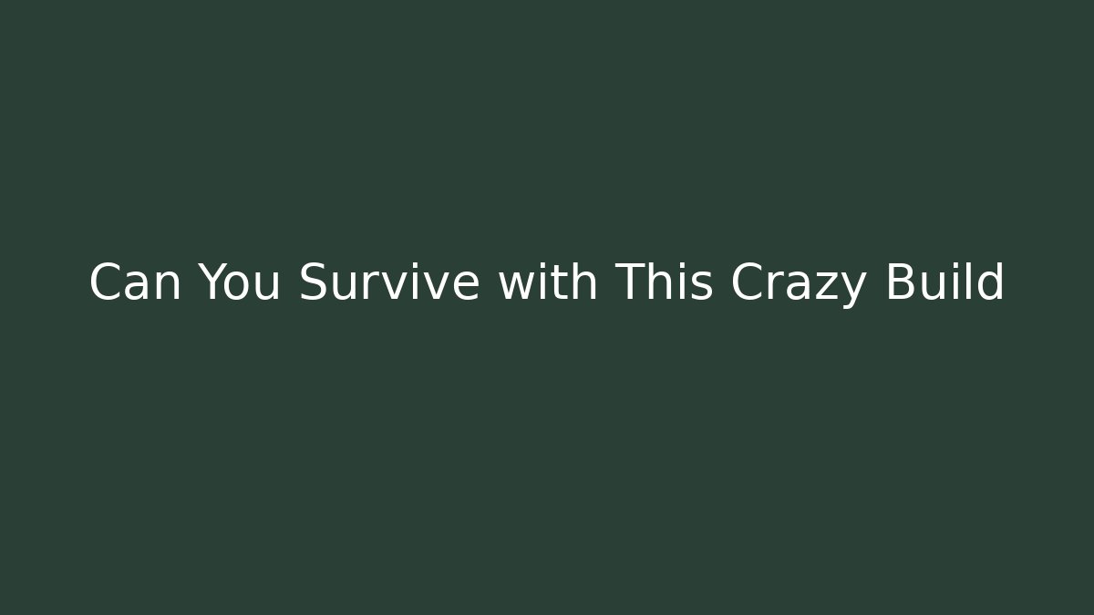 Can You Survive with This Crazy Build