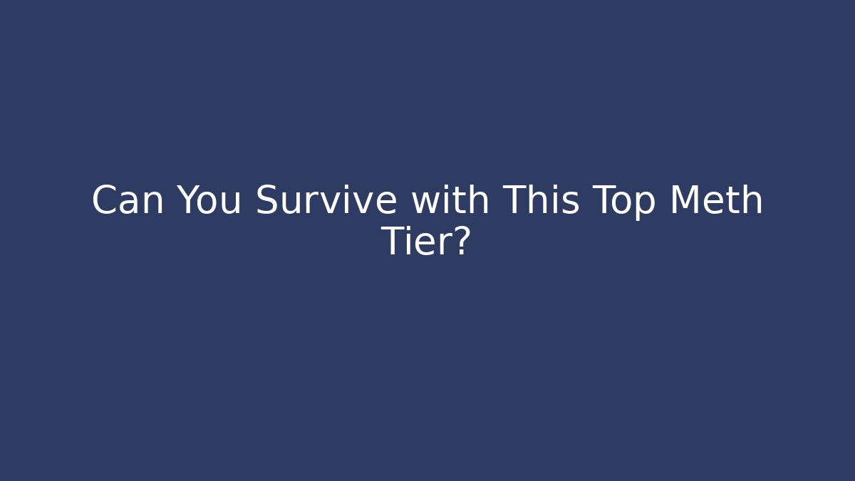 Can You Survive with This Top Meth Tier? - Create More Assets
