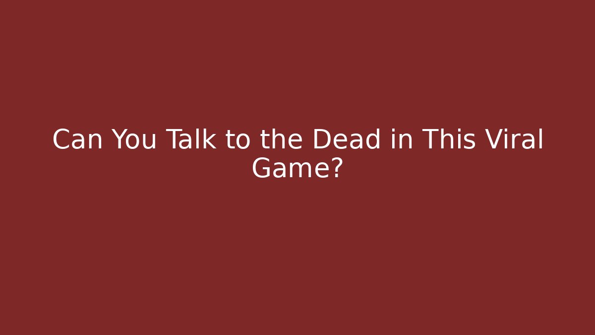 Can You Talk to the Dead in This Viral Game?