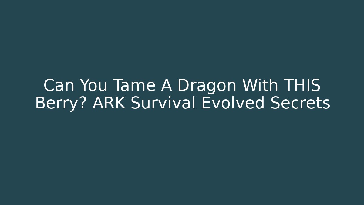 Can You Tame A Dragon With THIS Berry? ARK Survival Evolved Secrets