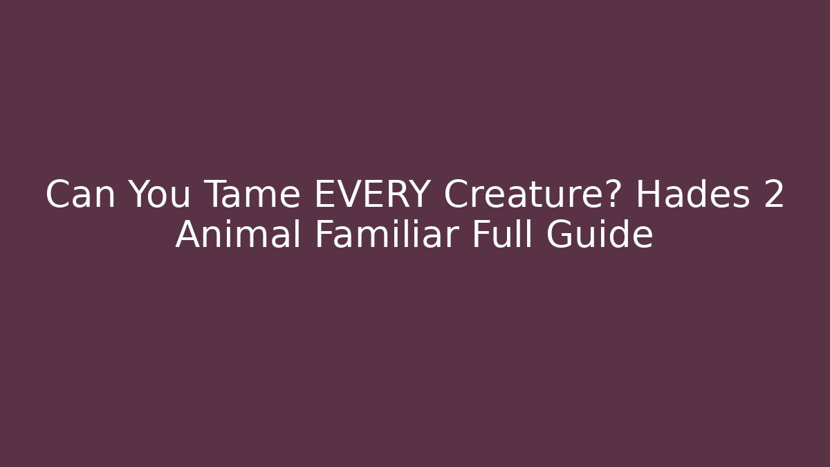 Can You Tame EVERY Creature? Hades 2 Animal Familiar Full Guide