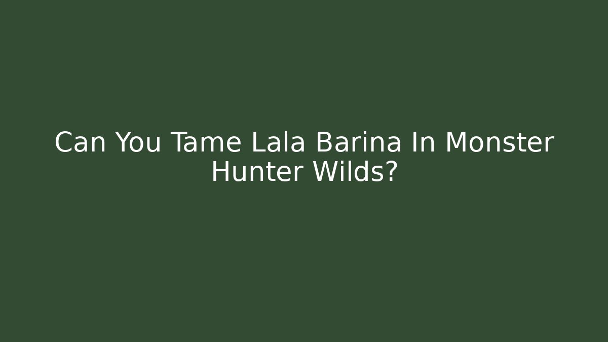 Can You Tame Lala Barina In Monster Hunter Wilds?