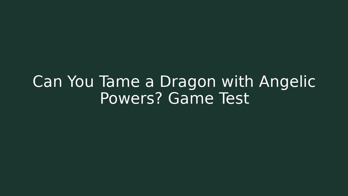 Can You Tame a Dragon with Angelic Powers? Game Test