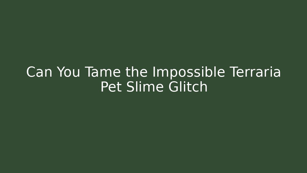 Can You Tame the Impossible Terraria Pet Slime Glitch