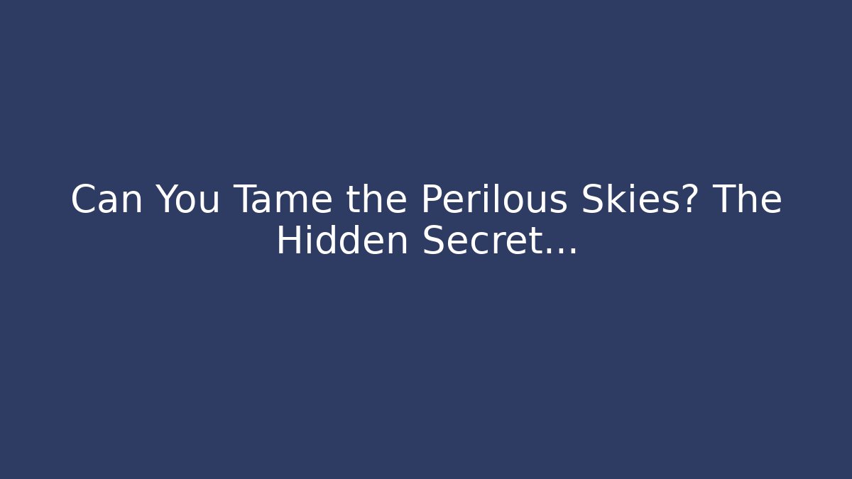 Can You Tame the Perilous Skies? The Hidden Secret...
