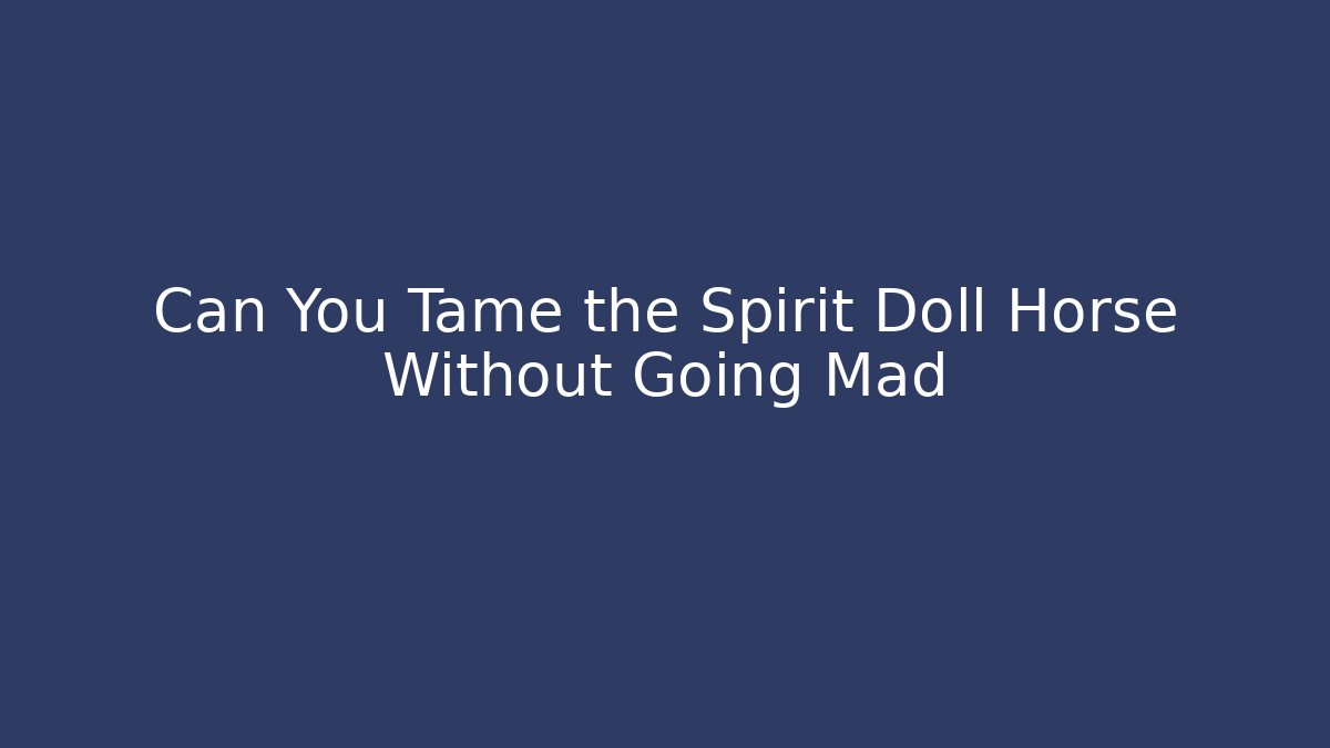 Can You Tame the Spirit Doll Horse Without Going Mad