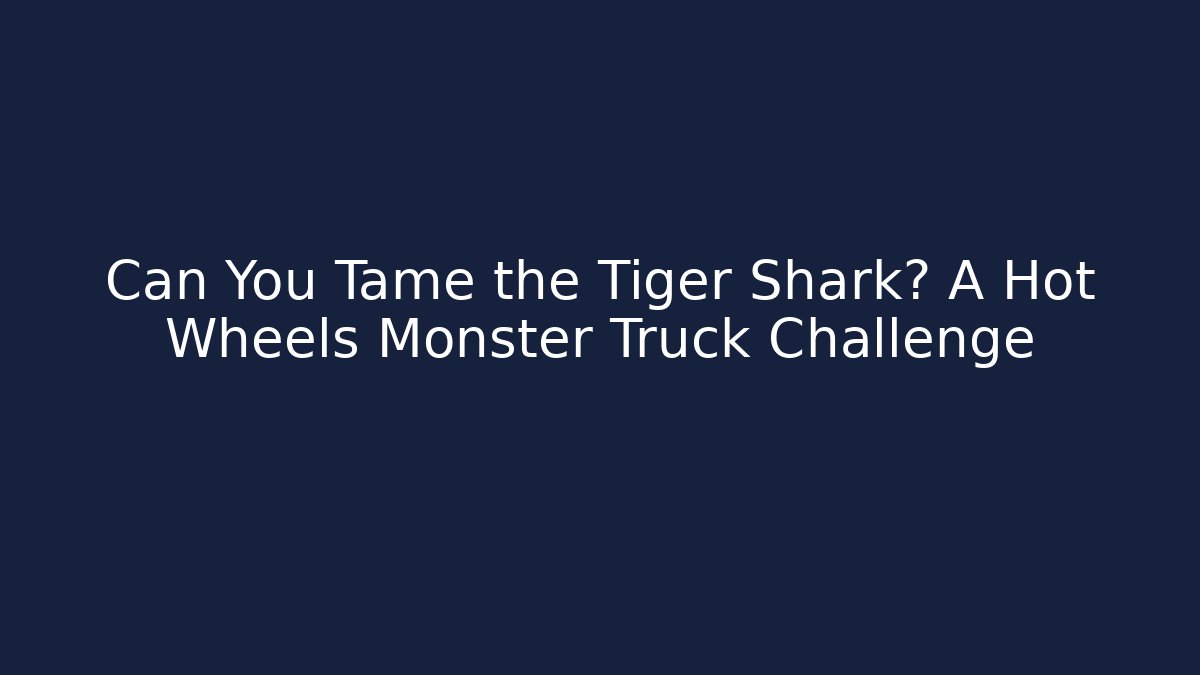 Can You Tame the Tiger Shark? A Hot Wheels Monster Truck Challenge