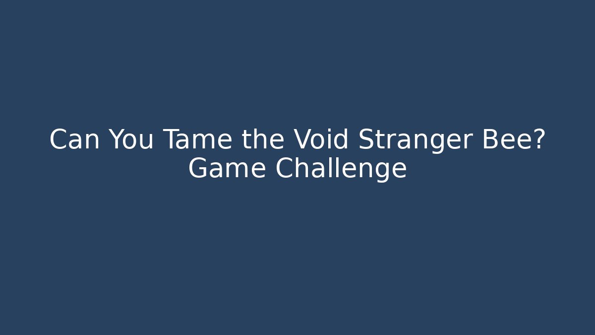 Can You Tame the Void Stranger Bee? Game Challenge