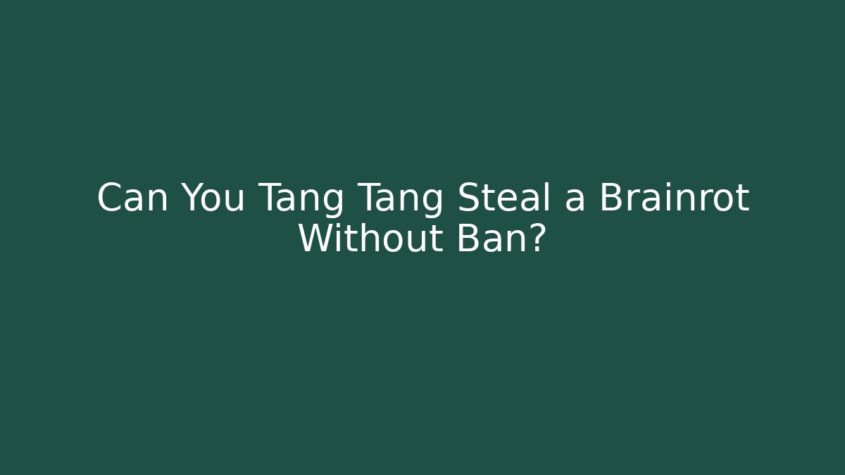 Can You Tang Tang Steal a Brainrot Without Ban?