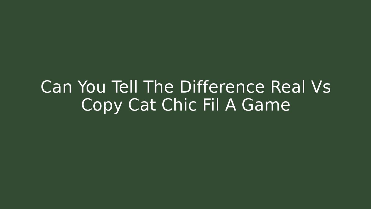 Can You Tell The Difference Real Vs Copy Cat Chic Fil A Game