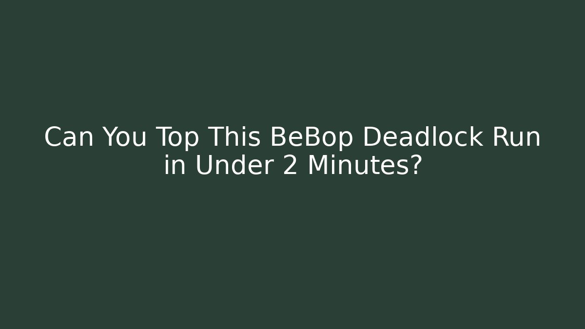 Can You Top This BeBop Deadlock Run in Under 2 Minutes?