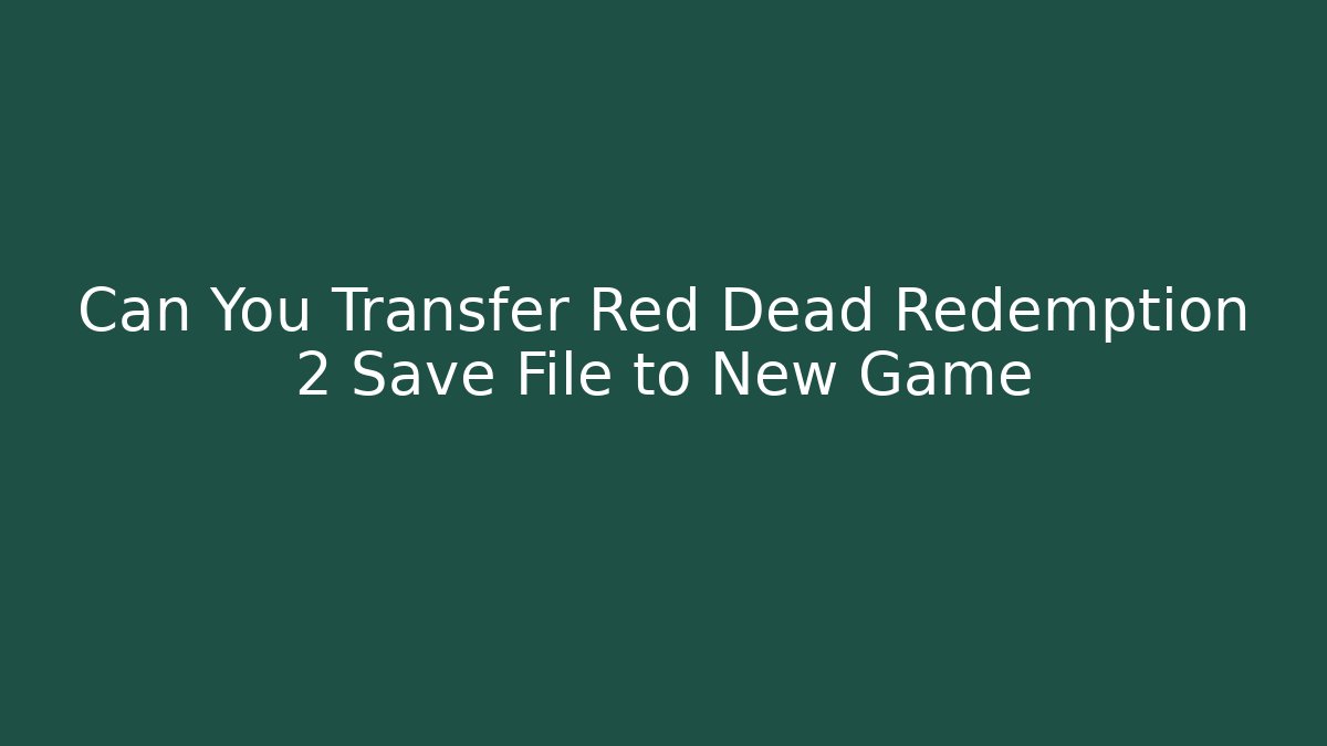 Can You Transfer Red Dead Redemption 2 Save File to New Game