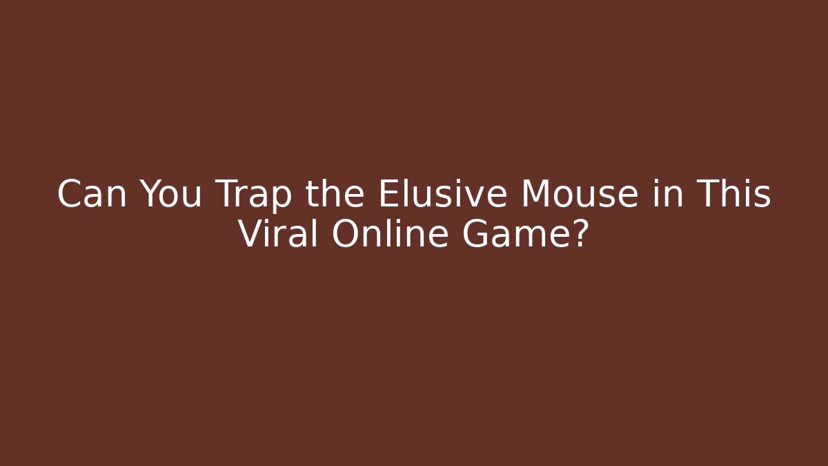 Can You Trap the Elusive Mouse in This Viral Online Game?