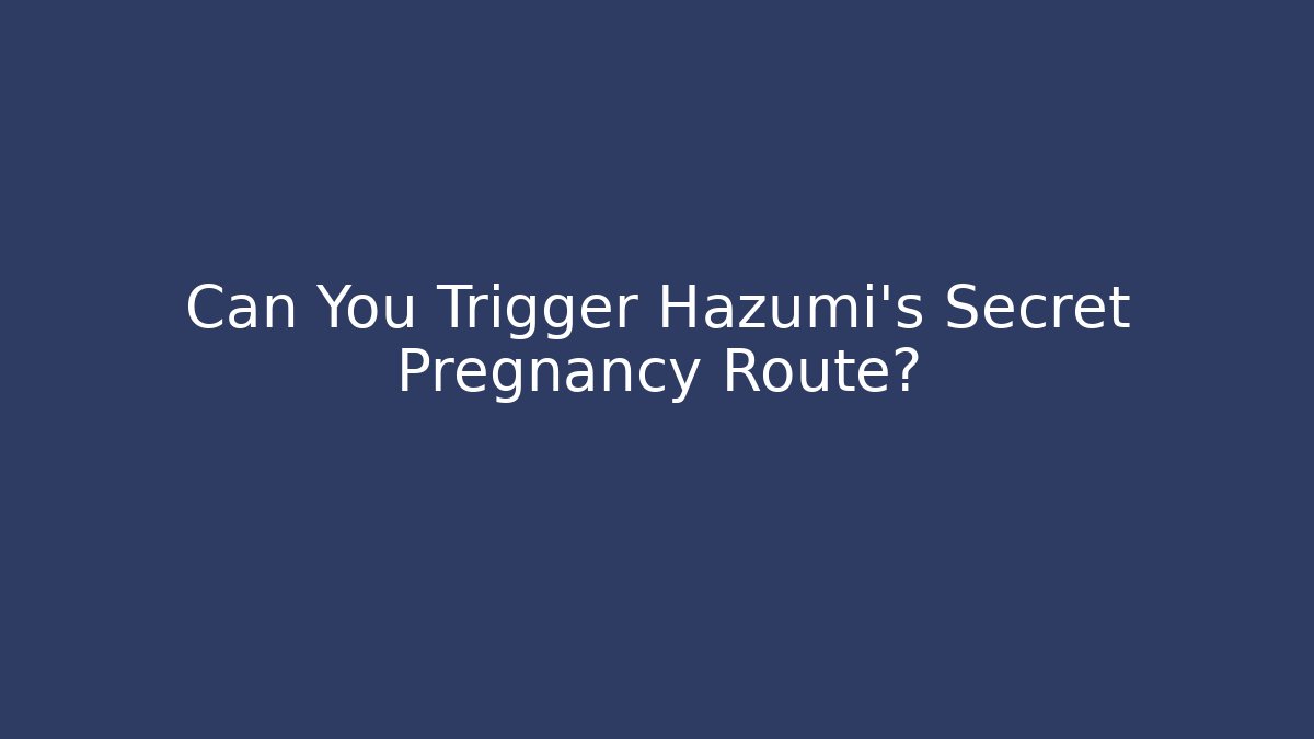 Can You Trigger Hazumi’s Secret Pregnancy Route?