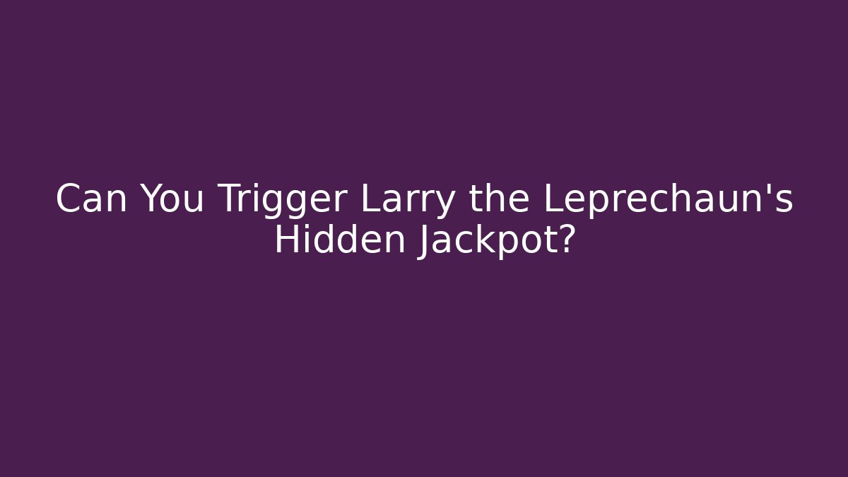 Can You Trigger Larry the Leprechaun's Hidden Jackpot? - Create More Assets