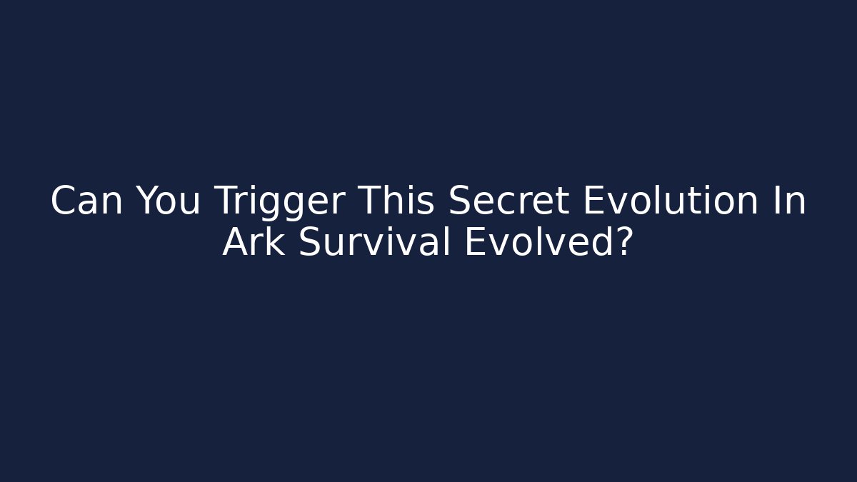 Can You Trigger This Secret Evolution In Ark Survival Evolved?