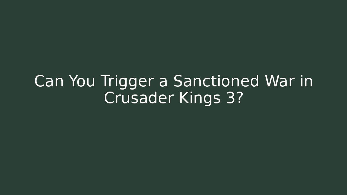 Can You Trigger a Sanctioned War in Crusader Kings 3?