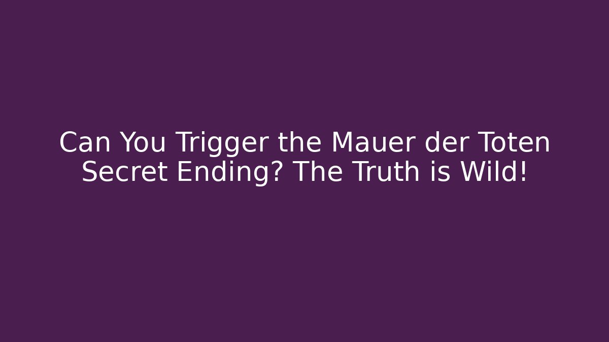 Can You Trigger the Mauer der Toten Secret Ending? The Truth is Wild!