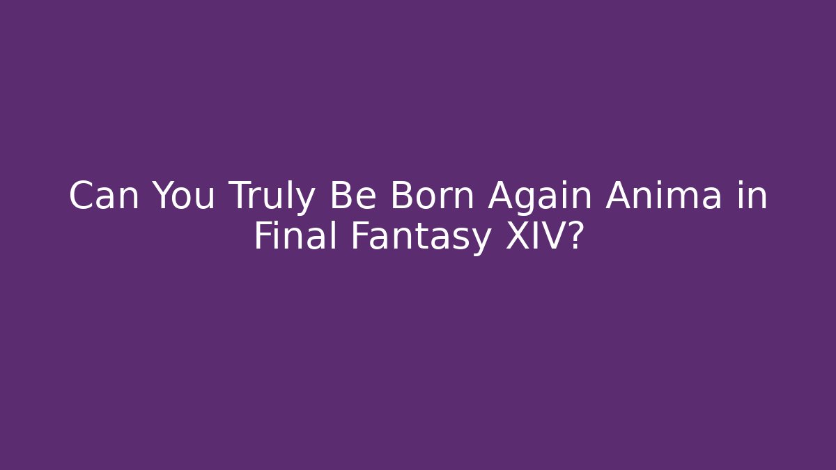 Can You Truly Be Born Again Anima in Final Fantasy XIV?