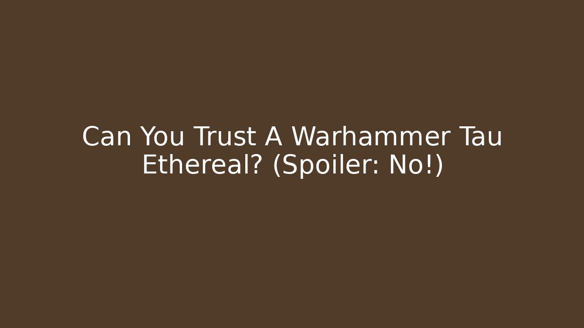 Can You Trust A Warhammer Tau Ethereal? (Spoiler: No!)